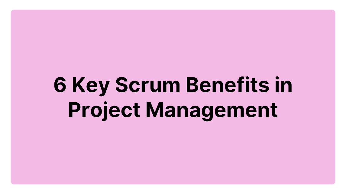 6 Key Scrum Benefits in Project Management-1